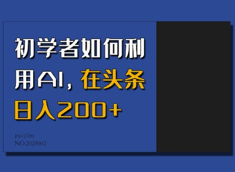 初学者如何利用AI，在头条日入200+-黑鲨创业网