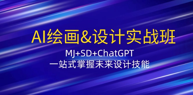 AI绘画&设计实战班：MJ+SD+ChatGPT，一站式掌握未来设计技能-黑鲨创业网