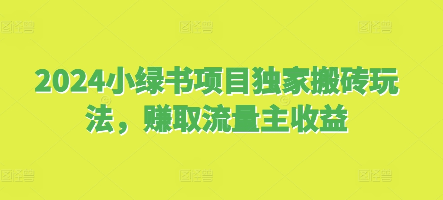 2024小绿书项目独家搬砖玩法，赚取流量主收益-黑鲨创业网