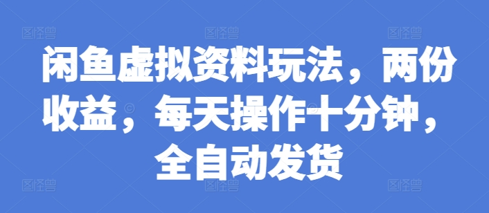 闲鱼虚拟资料玩法，两份收益，每天操作十分钟，全自动发货【揭秘】-黑鲨创业网