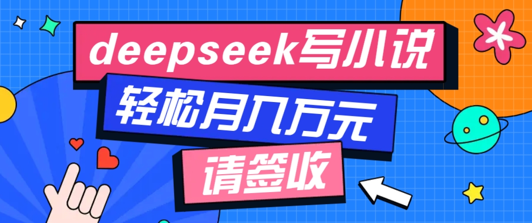 利用Deepseek写小说，零门槛AI小说创作全攻略，新手也能轻松学会提升收入-黑鲨创业网