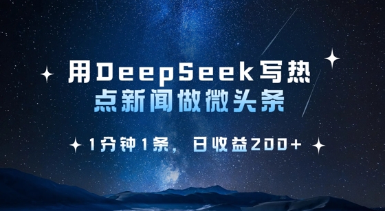 用DeepSeek写热点微头条，1分钟1条，日收益2张-黑鲨创业网