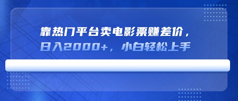 靠热门平台卖电影票赚差价，日入2000+，小白轻松上手-黑鲨创业网