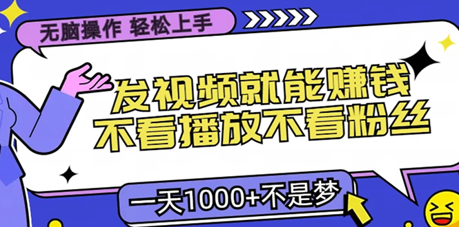 无脑操作，只要发视频就能赚钱？不看播放不看粉丝，小白轻松上手，一天…-黑鲨创业网