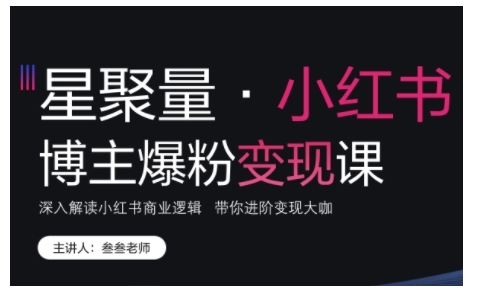 小红书博主爆粉变现课，深入解读小红书商业逻辑，带你进阶变现大咖-黑鲨创业网