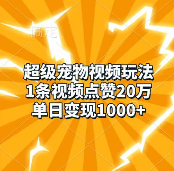 超级宠物视频玩法，1条视频点赞20万，单日变现1k-黑鲨创业网