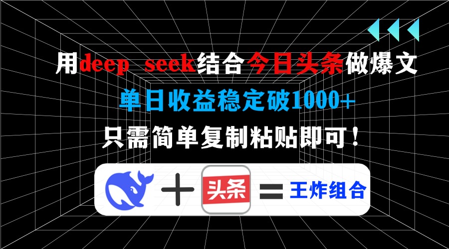 用deep seek结合今日头条做爆文，单日收益稳定破1000+，只需简单复制粘…-黑鲨创业网