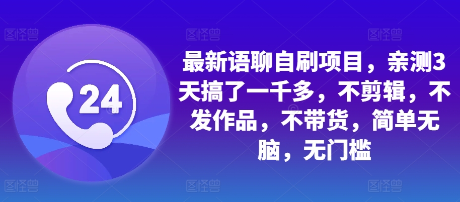 最新语聊自刷项目，亲测3天搞了一千多，不剪辑，不发作品，不带货，简单无脑，无门槛-黑鲨创业网