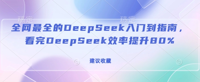 全网最全的DeepSeek入门到指南，看完DeepSeek效率提升80%(建议收藏)-黑鲨创业网