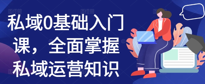 私域0基础入门课，全面掌握私域运营知识-黑鲨创业网