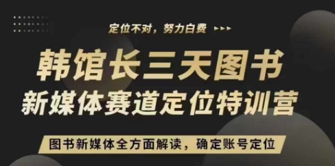 3天图书新媒体定位训练营，三天直播课，全方面解读，确定账号定位-黑鲨创业网