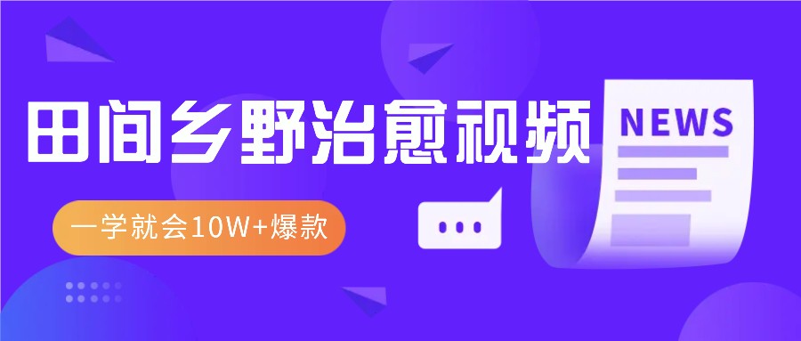 一学就会，1分钟教会你，10W+爆款田间乡野治愈视频(附提示词技巧)-黑鲨创业网