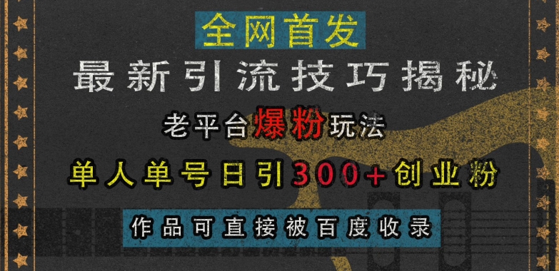 最新引流技巧揭秘，老平台爆粉玩法，单人单号日引300+创业粉，作品可直接被百度收录-黑鲨创业网