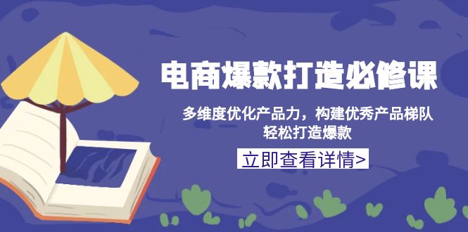 电商爆款打造必修课：多维度优化产品力，构建优秀产品梯队，轻松打造爆款-黑鲨创业网