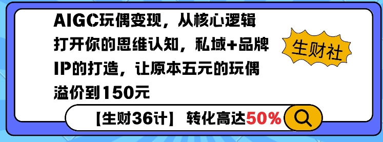 AIGC玩偶变现，从核心逻辑打开你的思维认知，私域+品牌IP的打造，让原本五元的玩偶溢价到150元-黑鲨创业网