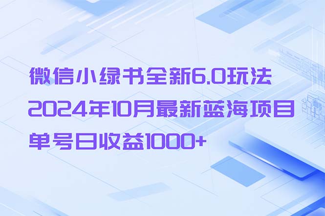 微信小绿书全新6.0玩法，2024年10月最新蓝海项目，单号日收益1000+-黑鲨创业网