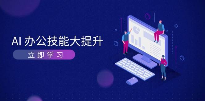 AI办公技能大提升，学习AI绘画、视频生成，让工作变得更高效、更轻松-黑鲨创业网