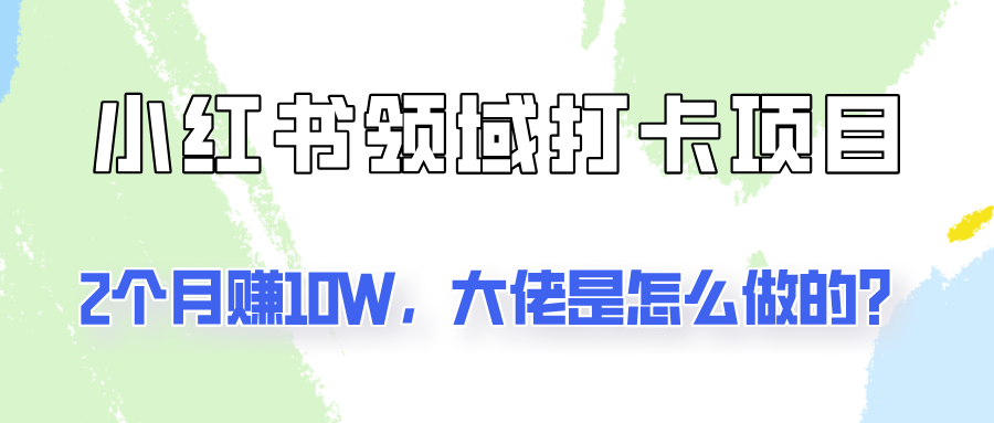 通过小红书领域打卡项目2个月赚10W，大佬是怎么做的？-黑鲨创业网