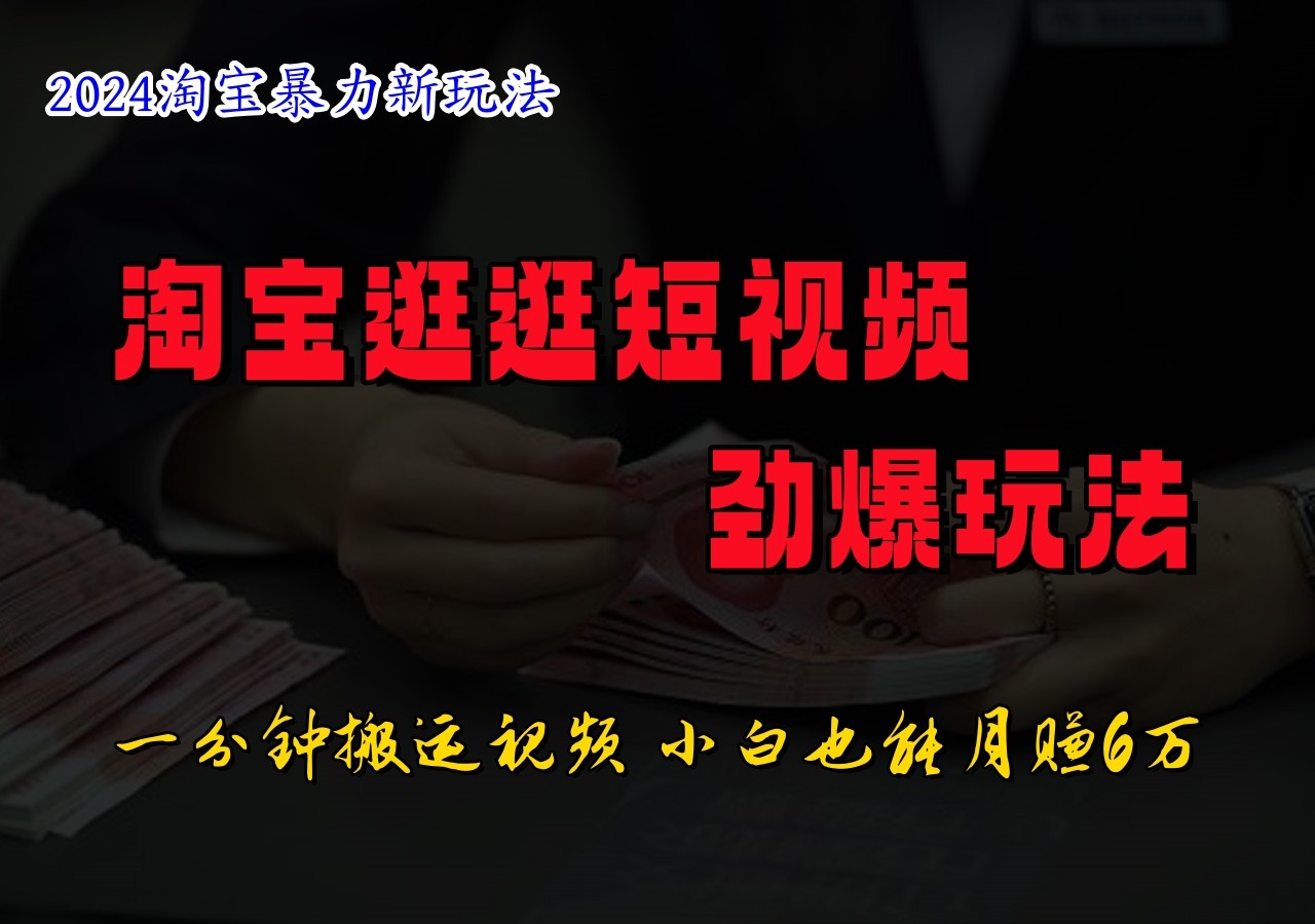 淘宝逛逛短视频劲爆玩法，只需一分钟搬运视频，小白也能日入500+-黑鲨创业网