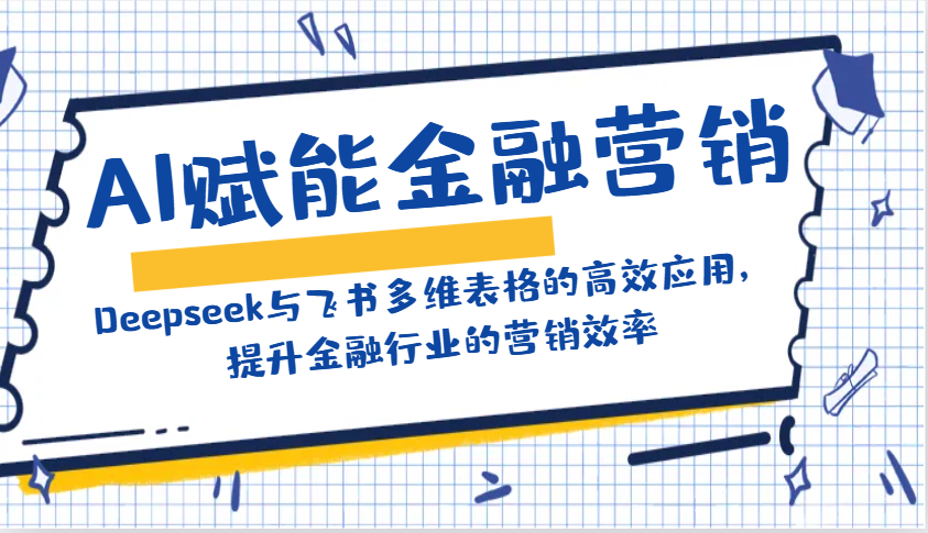 AI赋能金融营销：Deepseek与飞书多维表格的高效应用，提升金融行业的营销效率-黑鲨创业网