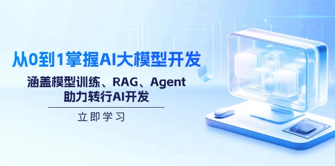 从0到1掌握AI大模型开发，涵盖模型训练、RAG、Agent，助力转行AI开发-黑鲨创业网