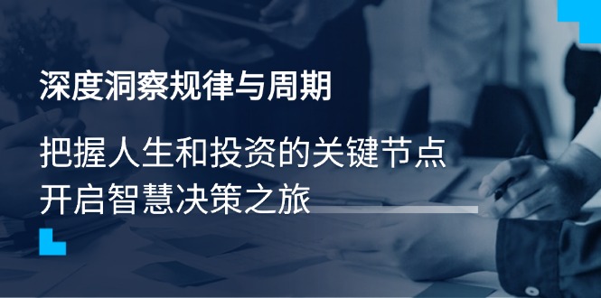 深度洞察规律与周期，把握人生和投资的关键节点，开启智慧决策之旅-黑鲨创业网