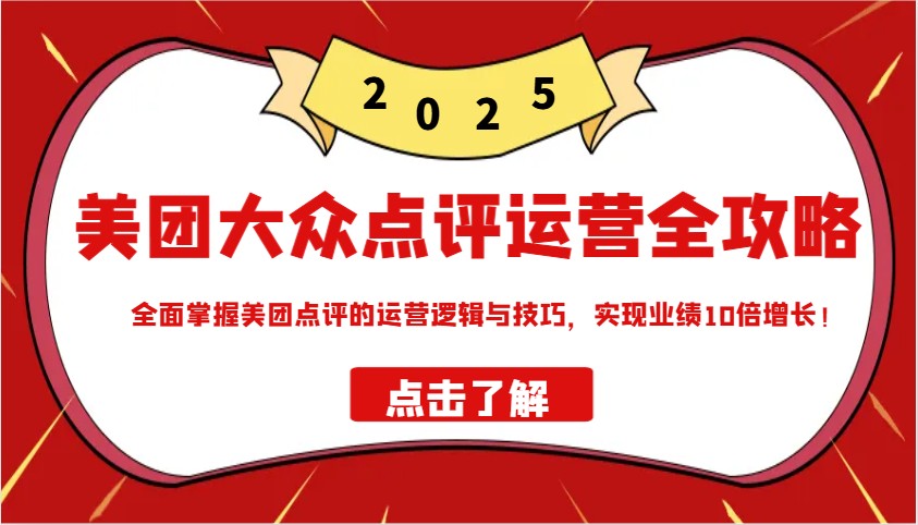 美团大众点评运营全攻略2025，全面掌握美团点评的运营逻辑与技巧，实现业绩10倍增长！-黑鲨创业网