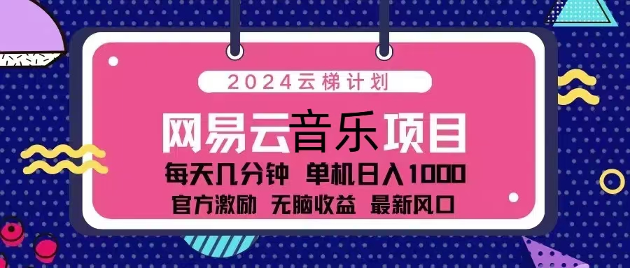 2024云梯计划 网易云音乐项目：每天几分钟 单机日入1000 官方激励 无脑…-黑鲨创业网