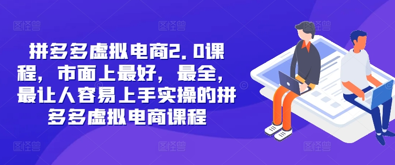 拼多多虚拟电商2.0项目，市面上最好，最全，最让人容易上手实操的拼多多虚拟电商课程-黑鲨创业网