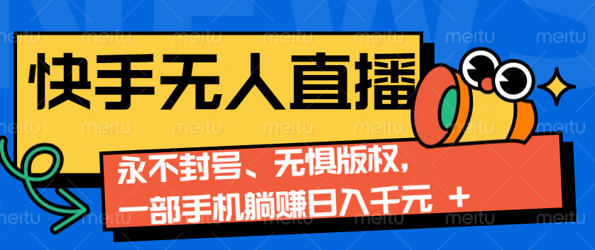 2024快手无人直播9.0神技来袭：永不封号、无惧版权，一部手机躺赚日入千元+-黑鲨创业网