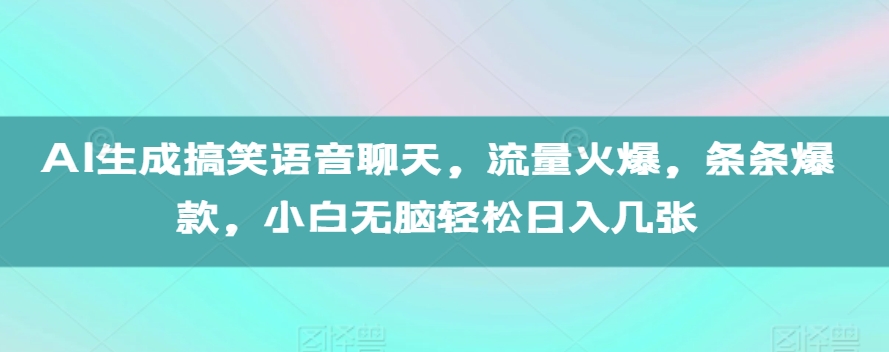 AI生成搞笑语音聊天，流量火爆，条条爆款，小白无脑轻松日入几张【揭秘】-黑鲨创业网