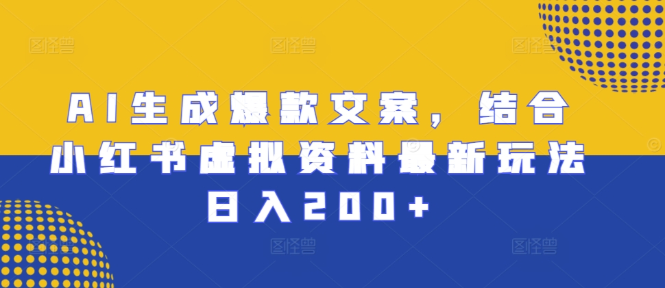 AI生成爆款文案，结合小红书虚拟资料最新玩法日入200+【揭秘】-黑鲨创业网