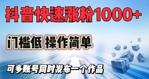 抖音快速涨1000+粉，门槛低操作简单，可多账号同时发布一个作品-黑鲨创业网