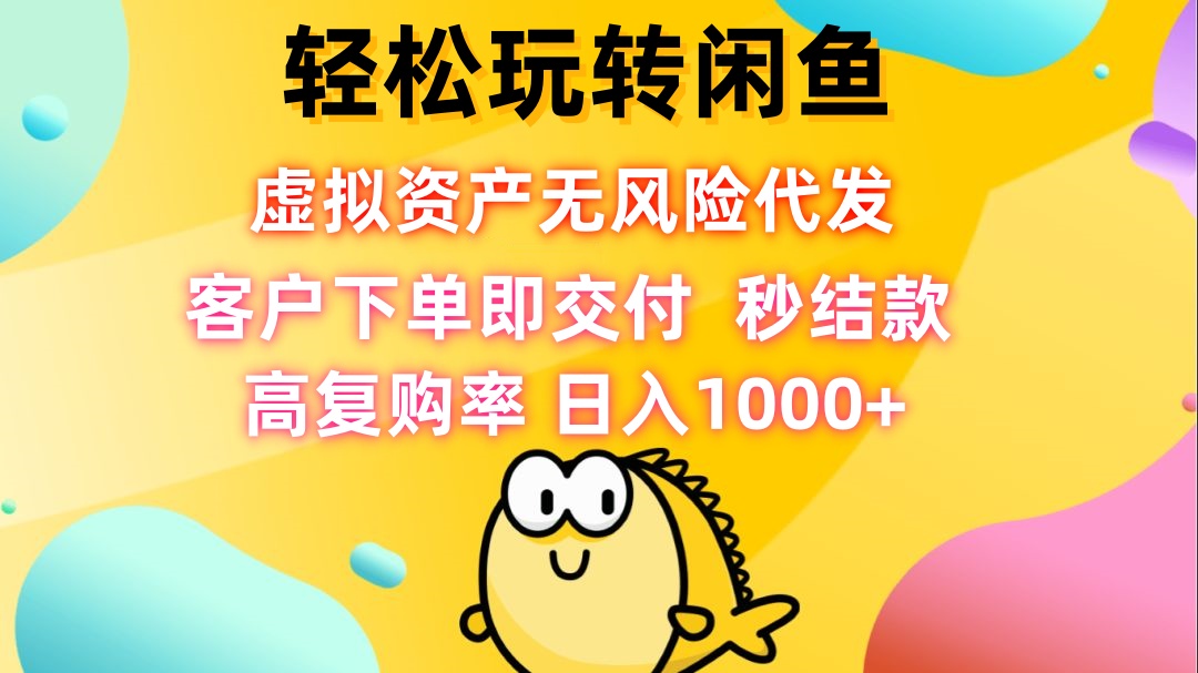 轻松玩转闲鱼 虚拟资产无风险代发 客户下单即交付 秒结款 高复购率 日…-黑鲨创业网