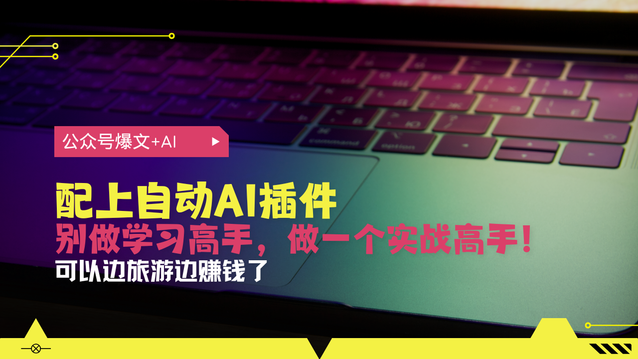 公众号爆文配上自动AI插件，从注册到10W+，可以边旅游边赚钱了-黑鲨创业网