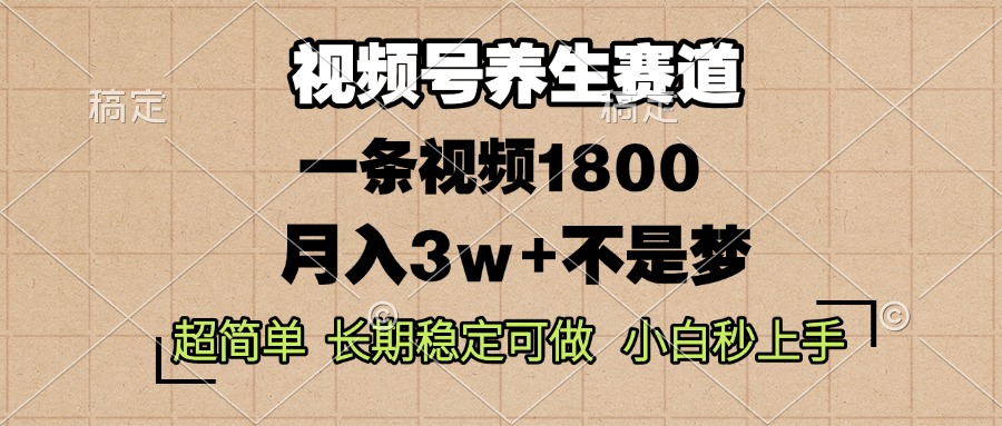 视频号养生赛道，一条视频1800，超简单，长期稳定可做，月入3w+不是梦-黑鲨创业网