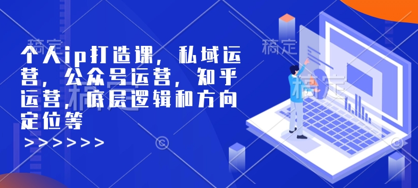 个人ip打造课，私域运营，公众号运营，知乎运营，底层逻辑和方向定位等-黑鲨创业网