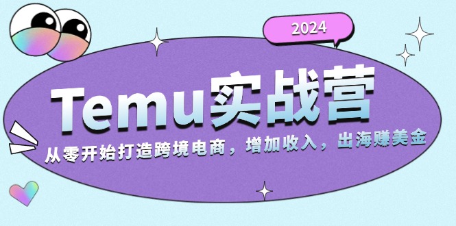 2024Temu实战营：从零开始打造跨境电商，增加收入，出海赚美金-黑鲨创业网