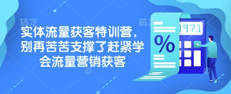 实体流量获客特训营，​别再苦苦支撑了赶紧学会流量营销获客-黑鲨创业网