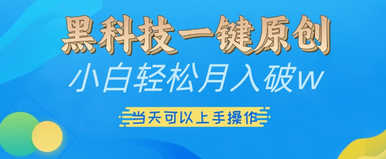 黑科技一键原创小白轻松月入破w，三当天可以上手操作【揭秘】-黑鲨创业网