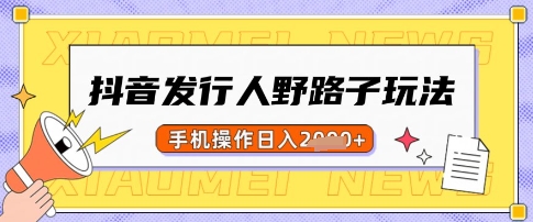 抖音发行人野路子玩法，一单利润50，手机操作一天多张【揭秘】-黑鲨创业网