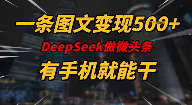 一条图文变现5张，DeeSeep微头条，有手机就能做-黑鲨创业网