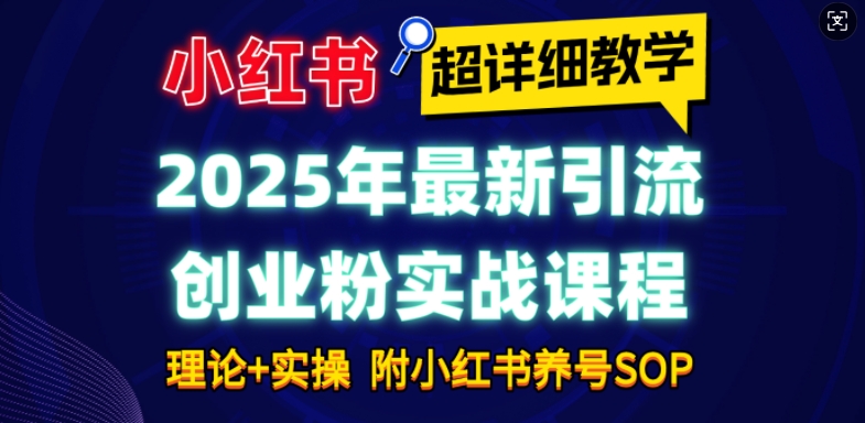 2025年最新小红书引流创业粉实战课程【超详细教学】小白轻松上手，月入1W+，附小红书养号SOP-黑鲨创业网