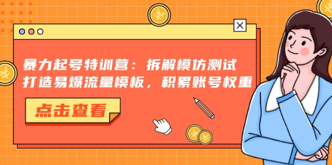 暴力起号特训营：拆解模仿测试，打造易爆流量模板，积累账号权重-黑鲨创业网