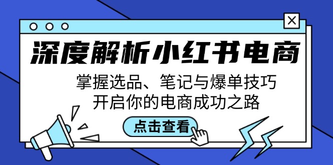 深度解析小红书电商：掌握选品、笔记与爆单技巧，开启你的电商成功之路-黑鲨创业网