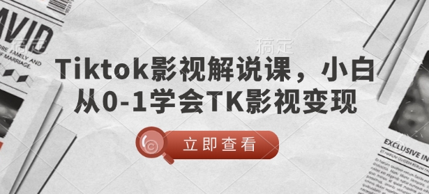 TikTok影视解说课，小白从0-1学会TK影视变现-黑鲨创业网