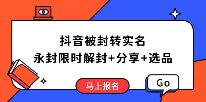 抖音被封转实名攻略，永久封禁也能限时解封，分享解封后高效选品技巧-黑鲨创业网