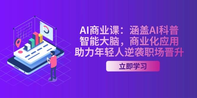 AI商业课：涵盖AI科普，智能大脑，商业化应用，助力年轻人逆袭职场晋升-黑鲨创业网