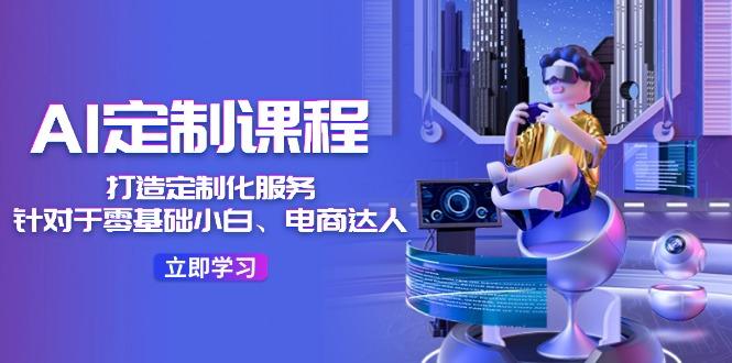 AI-定制课程，打造 定制化服务(针对于零基础小白、电商达人-黑鲨创业网