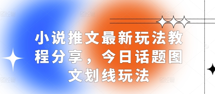 小说推文最新玩法教程分享，今日话题图文划线玩法-黑鲨创业网